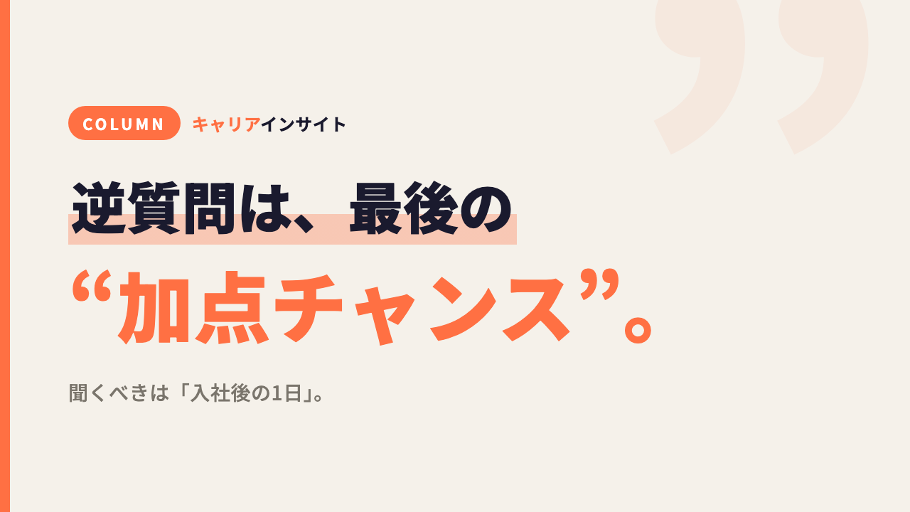 面接の逆質問は、最後の“加点チャンス”。聞くべきは「入社後の1日」。