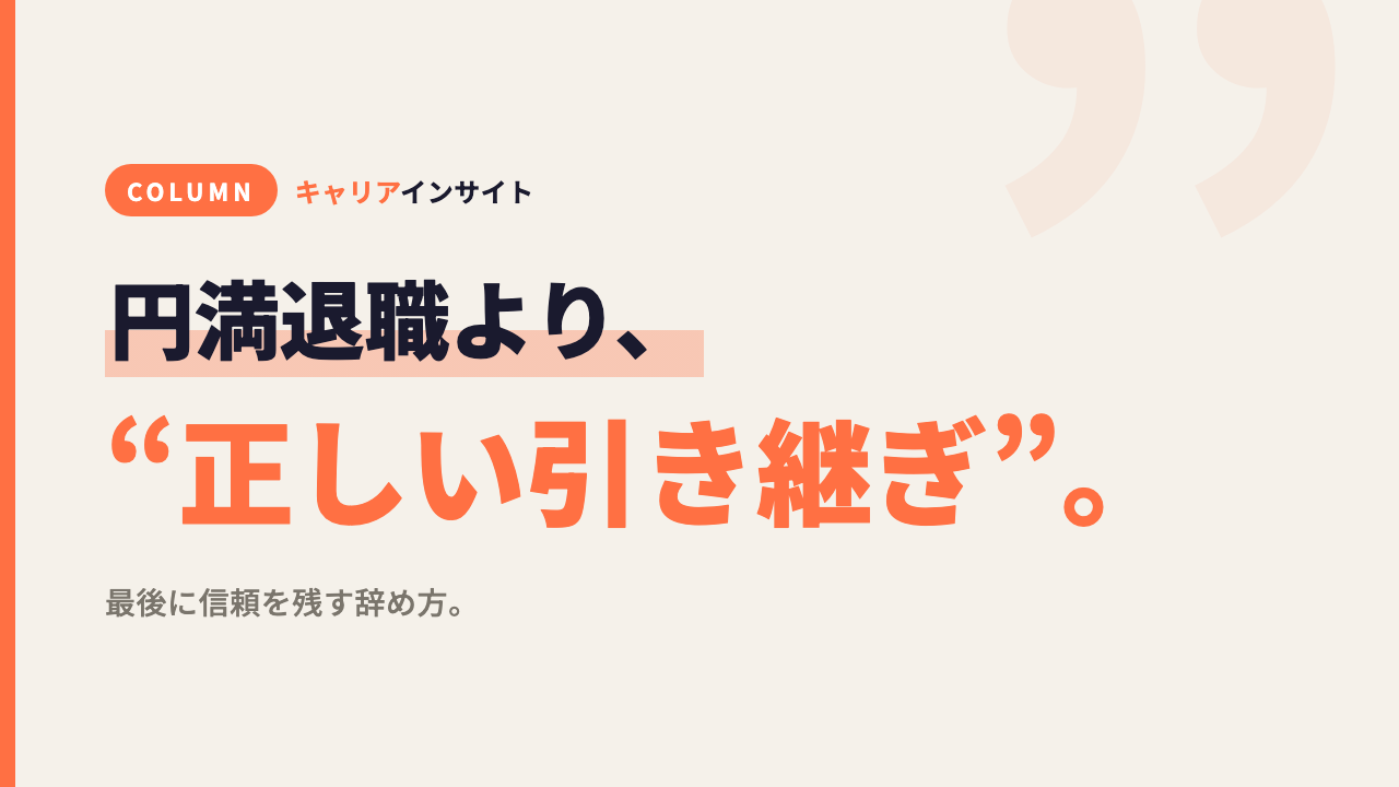 円満退職より、“正しい引き継ぎ”を優先しろ。